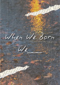 When We Born, We____